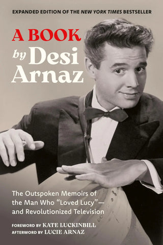 A Book (Expanded Edition): The Outspoken Memoirs of the Man Who "Loved Lucy" - and Revolutionized Television (Exclusive New Material with Commentary by Lucie Arnaz) - The Comedy Shop