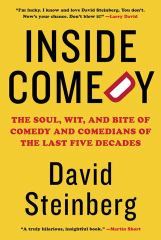 Inside Comedy The Soul, Wit, and Bite of Comedy and Comedians of the Last Five Decades by David Steinberg
