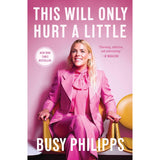 This Will Only Hurt A Little Book by Busy Philipps - National Comedy Center