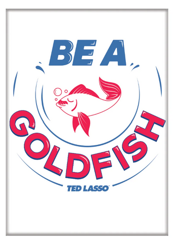 Ted Lasso: Be a Goldfish Magnet