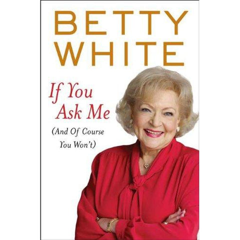 If You Ask Me (And of Course You Won't) by Betty White - National Comedy Center